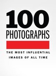 100 Photographs: The Most Influential Photographs Of All Time